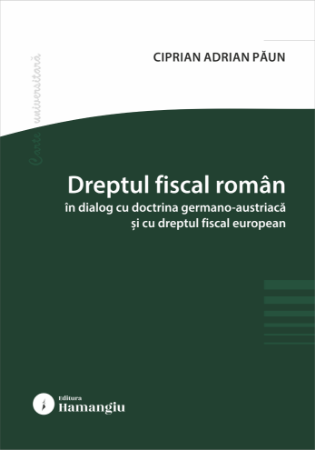 Coperta cărții Dreptul fiscal român în dialog cu doctrina germano-austriacă și cu dreptul fiscal european, de Ciprian Adrian Păun, Editura Hamangiu
